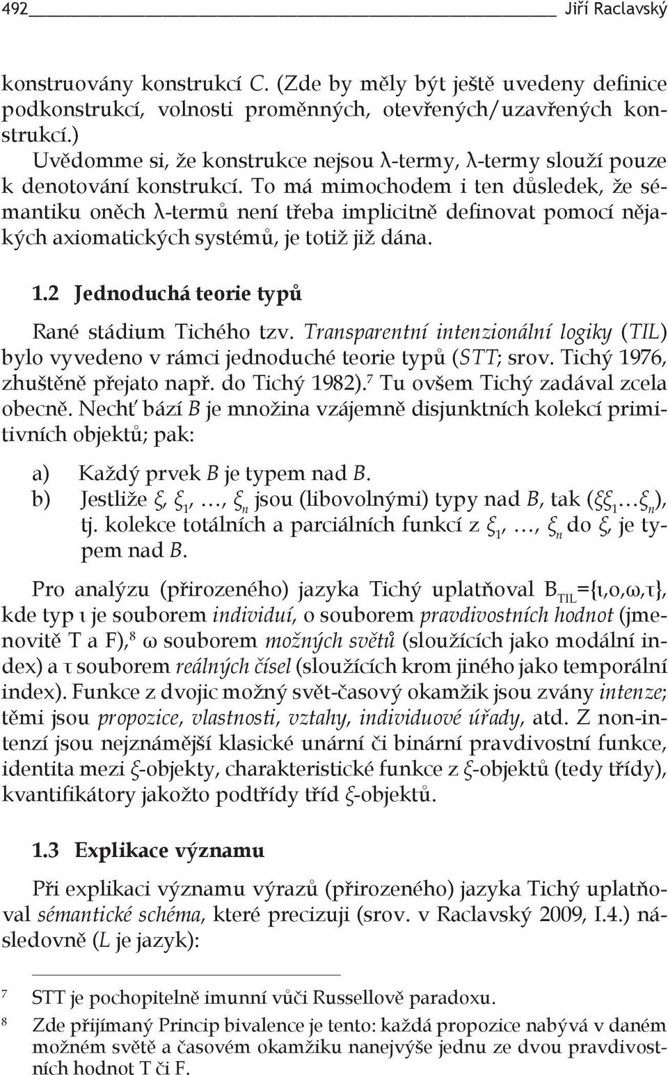 To má mimochodem i ten důsledek, že sémantiku oněch λ termů není třeba implicitně definovat pomocí nějakých axiomatických systémů, je totiž již dána. 1.