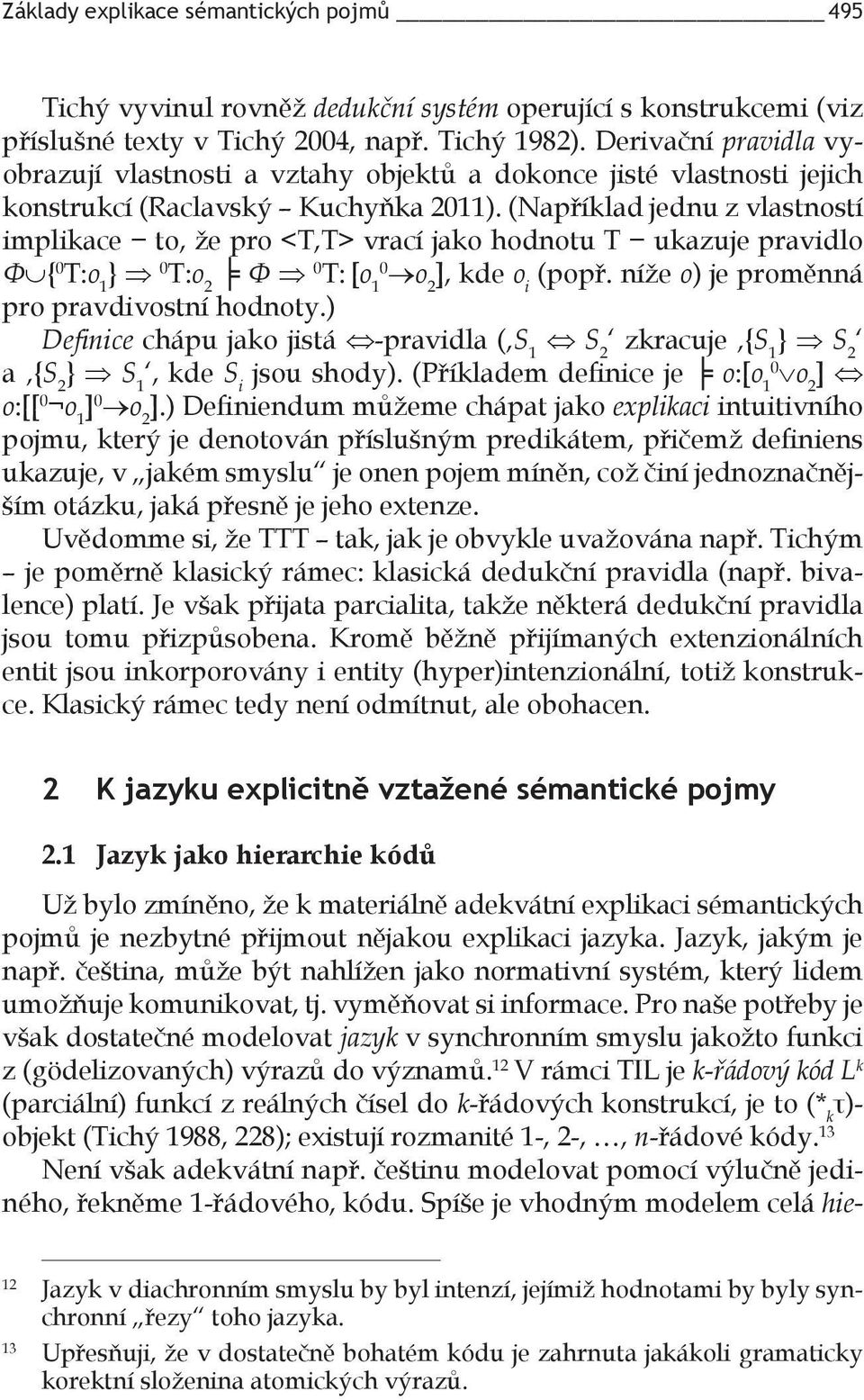 (Například jednu z vlastností implikace to, že pro <T,T> vrací jako hodnotu T ukazuje pravidlo Φ { 0 T:o 1 } 0 T:o 2 Φ 0 T: [o 10 o 2 ], kde o i (popř. níže o) je proměnná pro pravdivostní hodnoty.