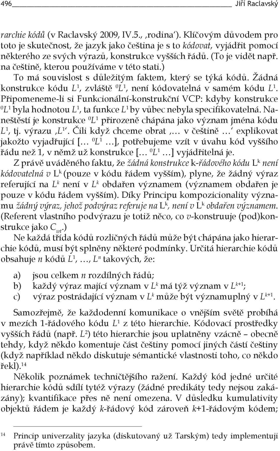 na češtině, kterou používáme v této stati.) To má souvislost s důležitým faktem, který se týká kódů. Žádná konstrukce kódu L 1, zvláště 0 L 1, není kódovatelná v samém kódu L 1.