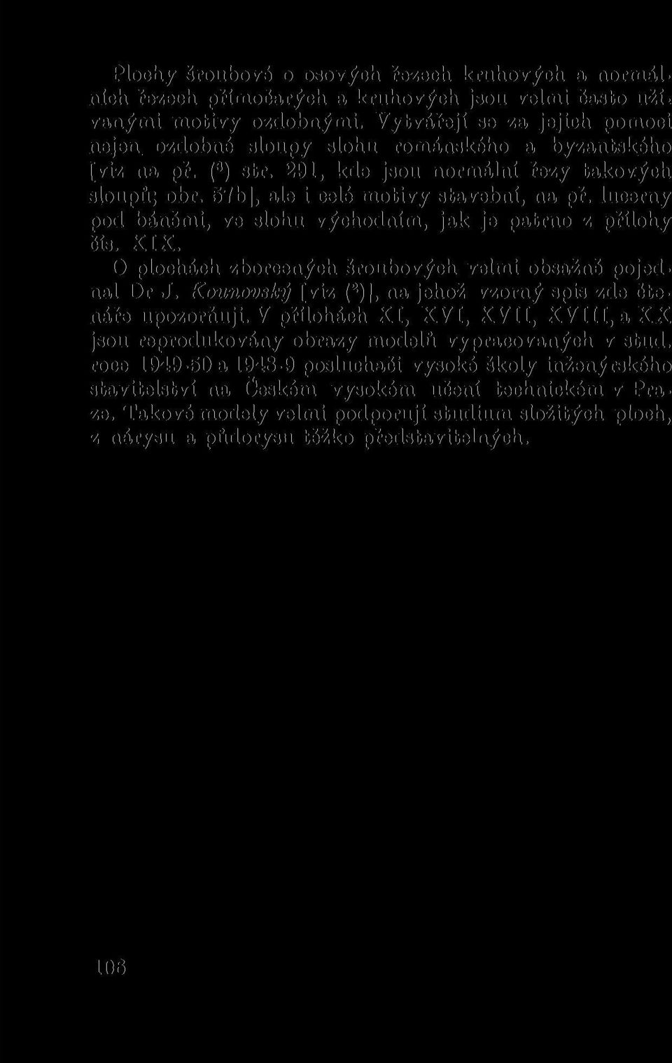 lucerny pod báněmi, ve slohu východním, jak je patrno z přílohy čís. XIX. O plochách zborcených šroubových velmi obsažně pojednal Dr J.