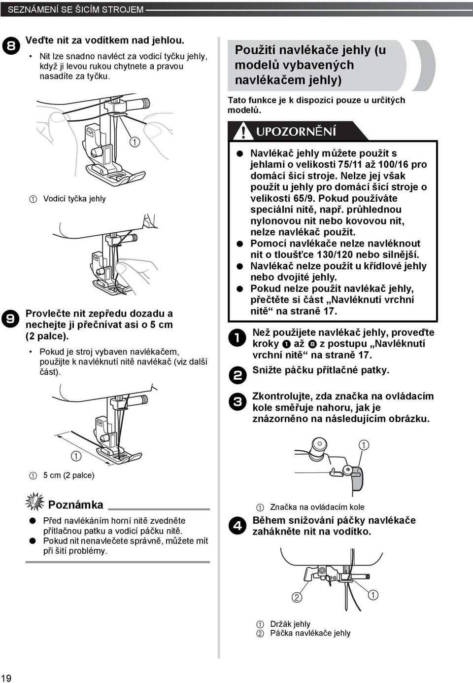 Použití navlékače jehly (u modelů vybavených navlékačem jehly) Tato funkce je k dispozici pouze u určitých modelů.