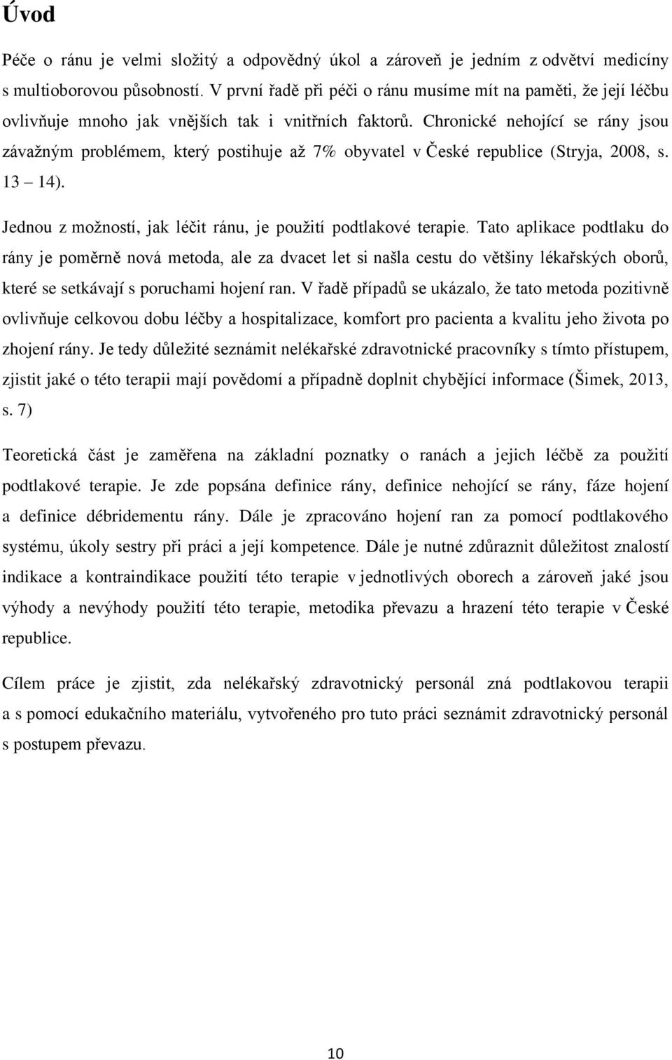 Chronické nehojící se rány jsou závažným problémem, který postihuje až 7% obyvatel v České republice (Stryja, 2008, s. 13 14). Jednou z možností, jak léčit ránu, je použití podtlakové terapie.