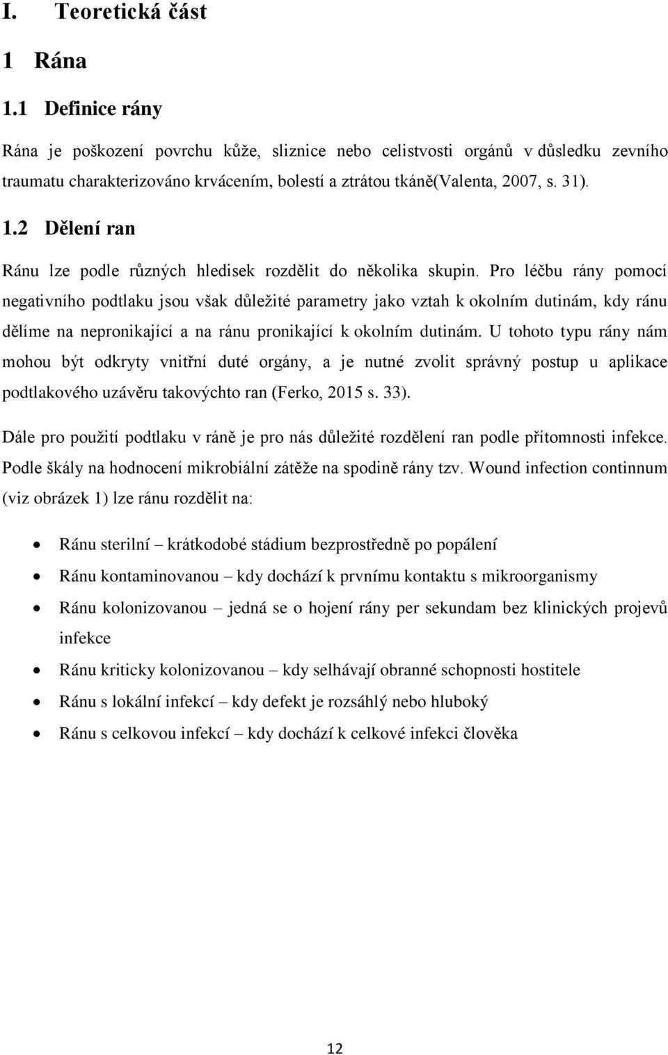 2 Dělení ran Ránu lze podle různých hledisek rozdělit do několika skupin.