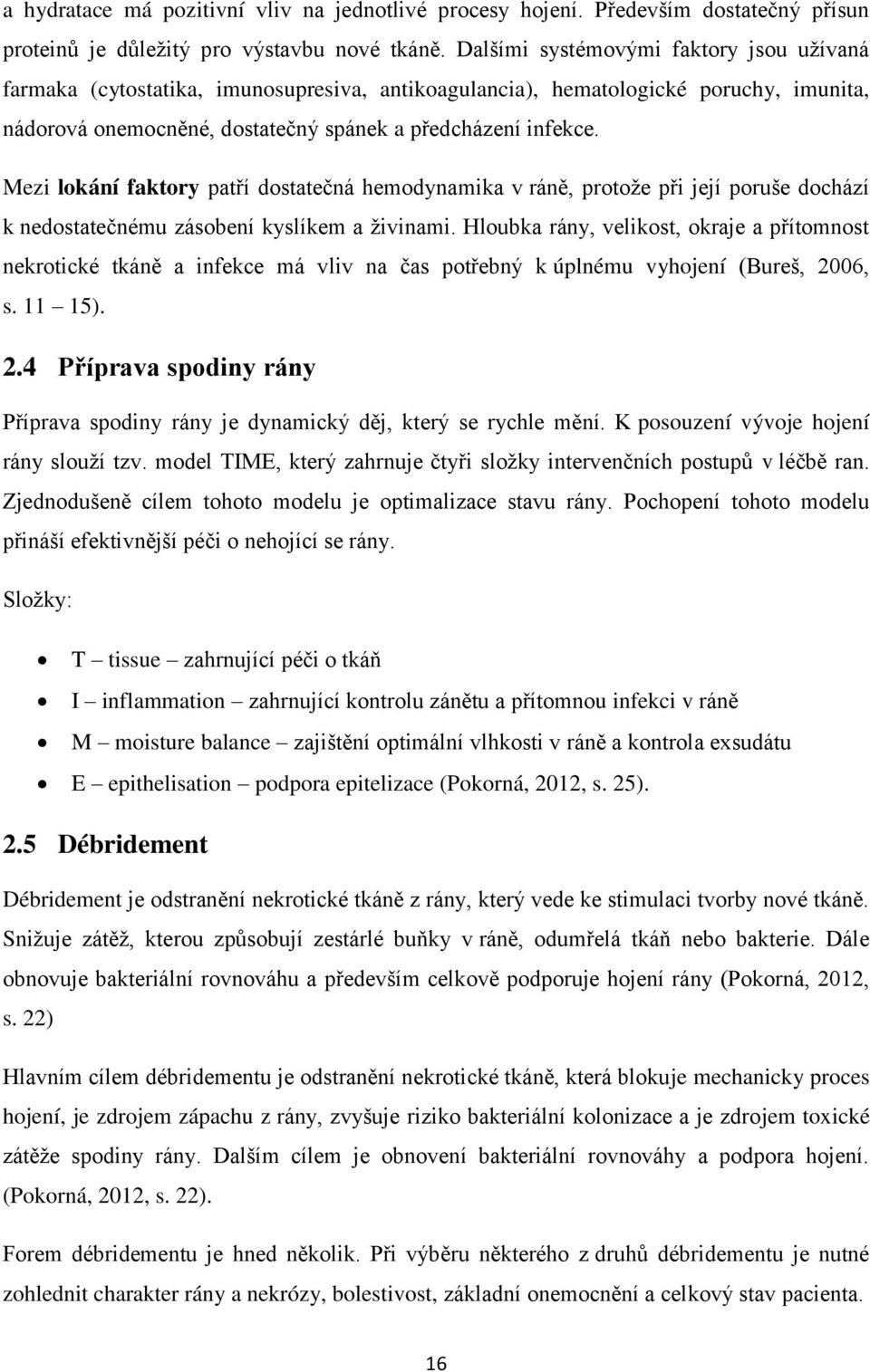 Mezi lokání faktory patří dostatečná hemodynamika v ráně, protože při její poruše dochází k nedostatečnému zásobení kyslíkem a živinami.