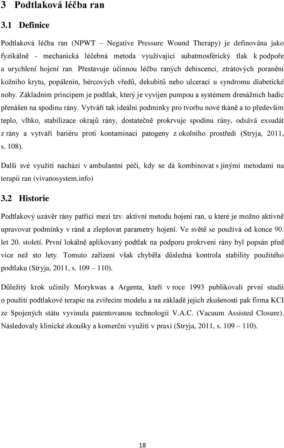 Přestavuje účinnou léčbu raných dehiscencí, ztrátových poranění kožního krytu, popálenin, bércových vředů, dekubitů nebo ulcerací u syndromu diabetické nohy.