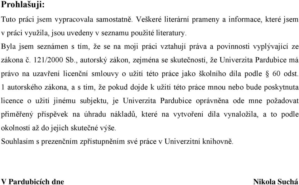 , autorský zákon, zejména se skutečností, že Univerzita Pardubice má právo na uzavření licenční smlouvy o užití této práce jako školního díla podle 60 odst.