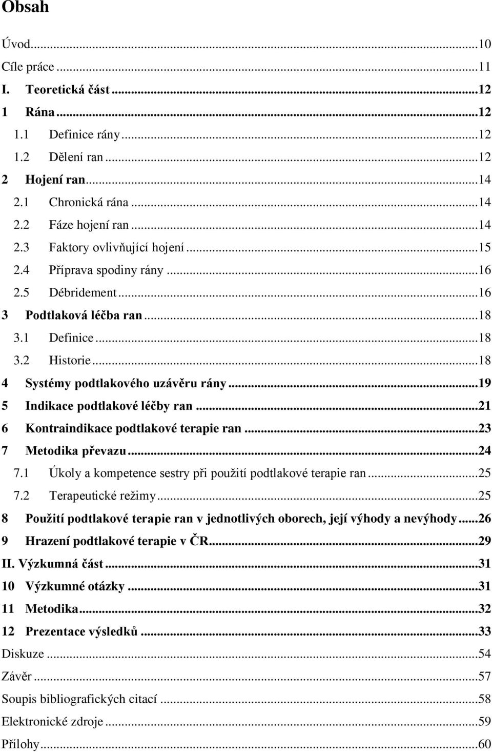 .. 21 6 Kontraindikace podtlakové terapie ran... 23 7 Metodika převazu... 24 7.1 Úkoly a kompetence sestry při použití podtlakové terapie ran... 25 7.2 Terapeutické režimy.