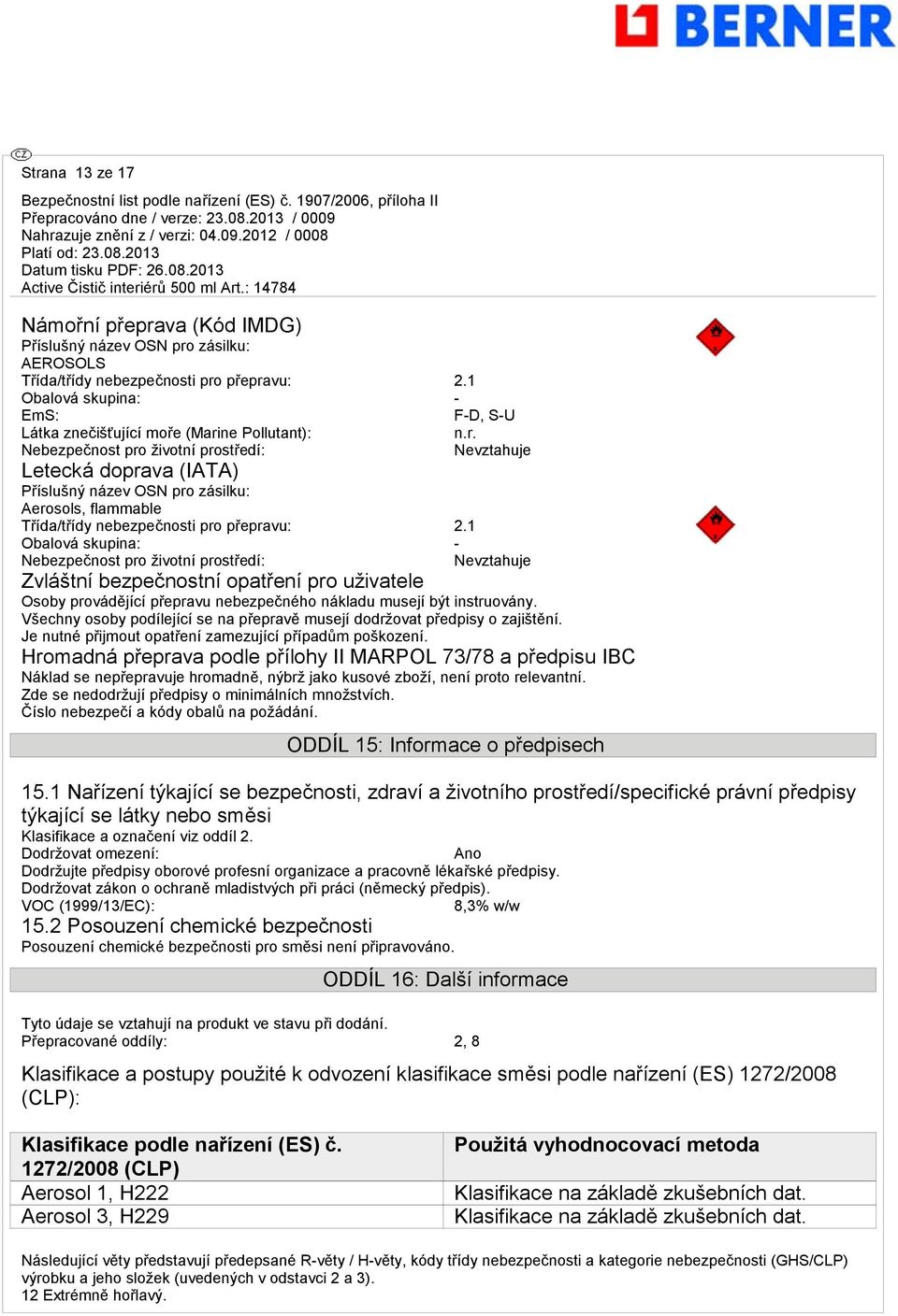 ne Pollutant): n.r. Nebezpečnost pro životní prostředí: Nevztahuje Letecká doprava (IATA) Příslušný název OSN pro zásilku: Aerosols, flammable Třída/třídy nebezpečnosti pro přepravu: 2.