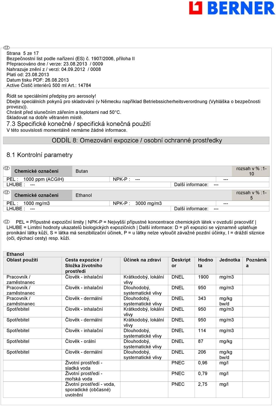 1 Kontrolní parametry ODDÍL 8: Omezování expozice / osobní ochranné prostředky Chemické označení Butan PEL : 1000 ppm (ACGIH) NPK-P : --- --- LHUBE : --- Další informace: --- Chemické označení