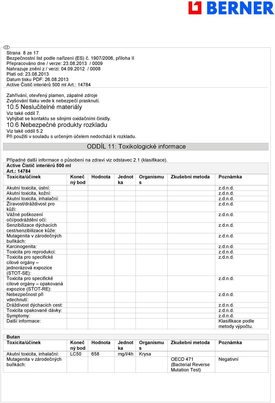 ODDÍL 11: Toxikologické informace Případné další informace o působení na zdraví viz odstavec 2.1 (klasifikace). Active Čistič interiérů 500 ml Art.