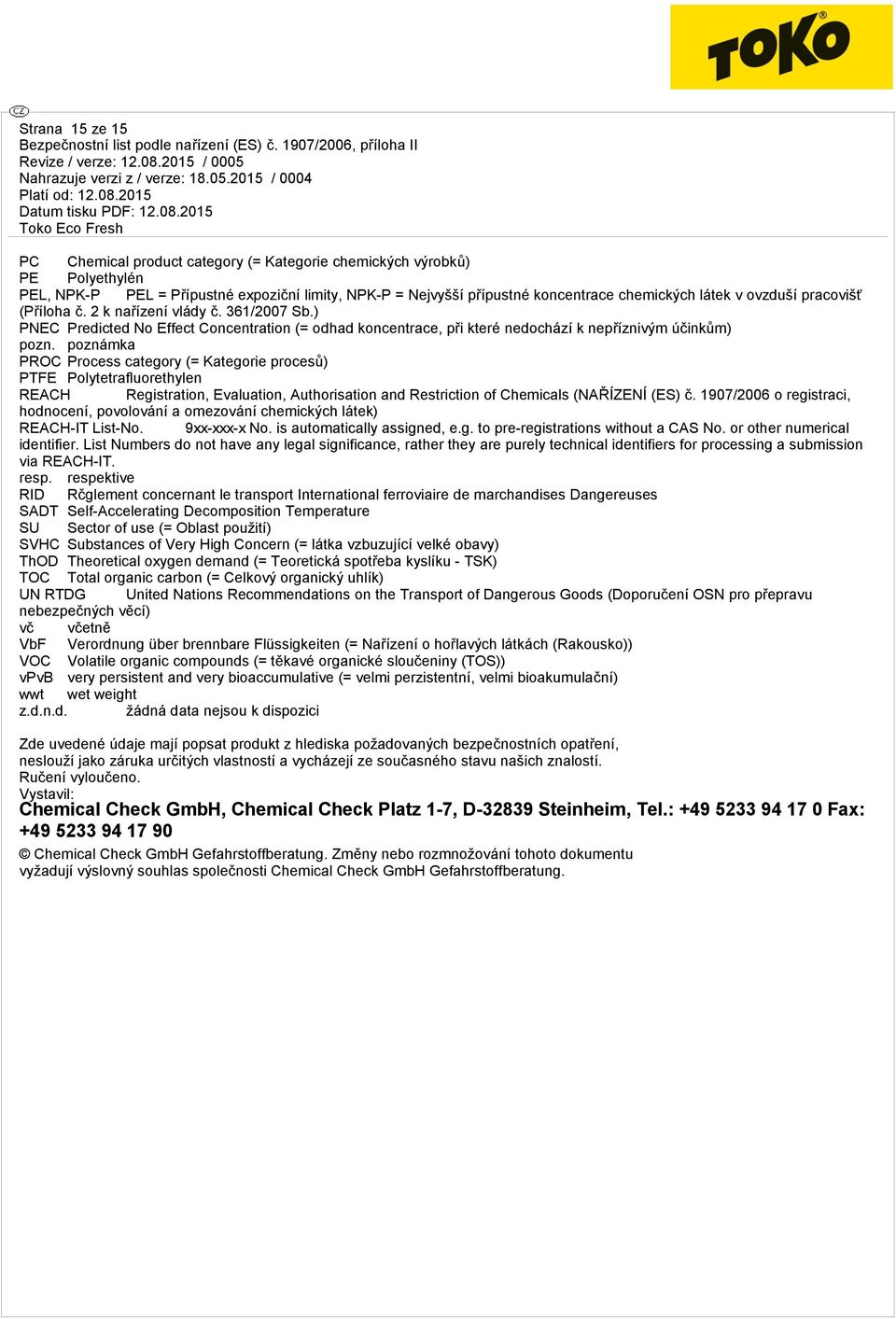 poznámka PROC Process category (= Kategorie procesů) PTFE Polytetrafluorethylen REACH Registration, Evaluation, Authorisation and Restriction of Chemicals (NAŘÍZENÍ (ES) č.