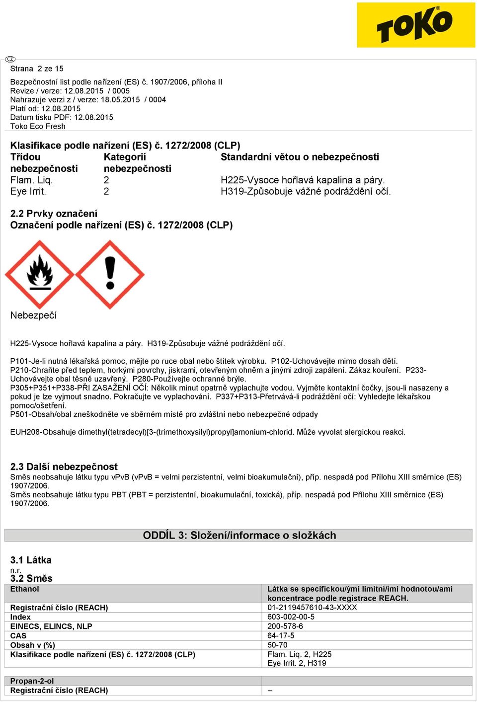 P102-Uchovávejte mimo dosah dětí. P210-Chraňte před teplem, horkými povrchy, jiskrami, otevřeným ohněm a jinými zdroji zapálení. Zákaz kouření. P233- Uchovávejte obal těsně uzavřený.