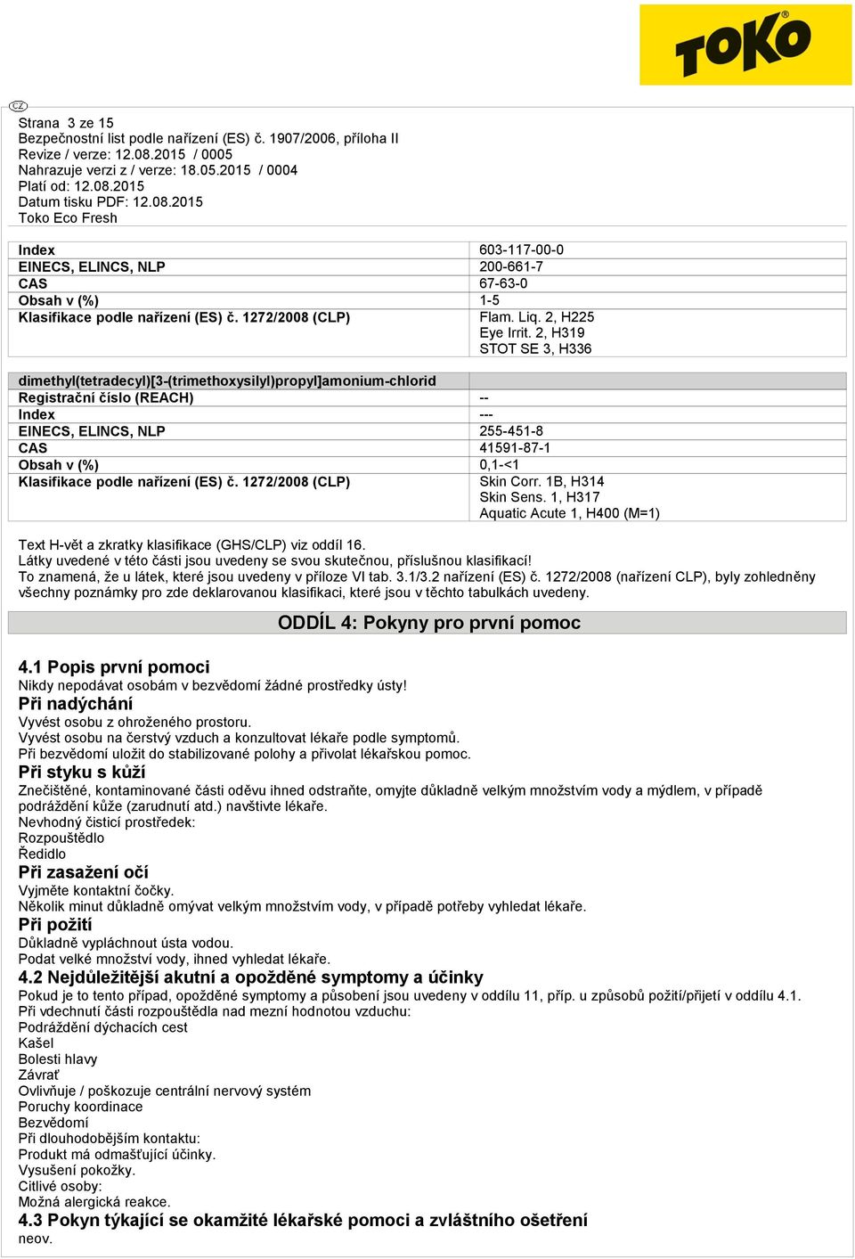 Klasifikace podle nařízení (ES) č. 1272/2008 (CLP) Skin Corr. 1B, H314 Skin Sens. 1, H317 Aquatic Acute 1, H400 (M=1) Text H-vět a zkratky klasifikace (GHS/CLP) viz oddíl 16.