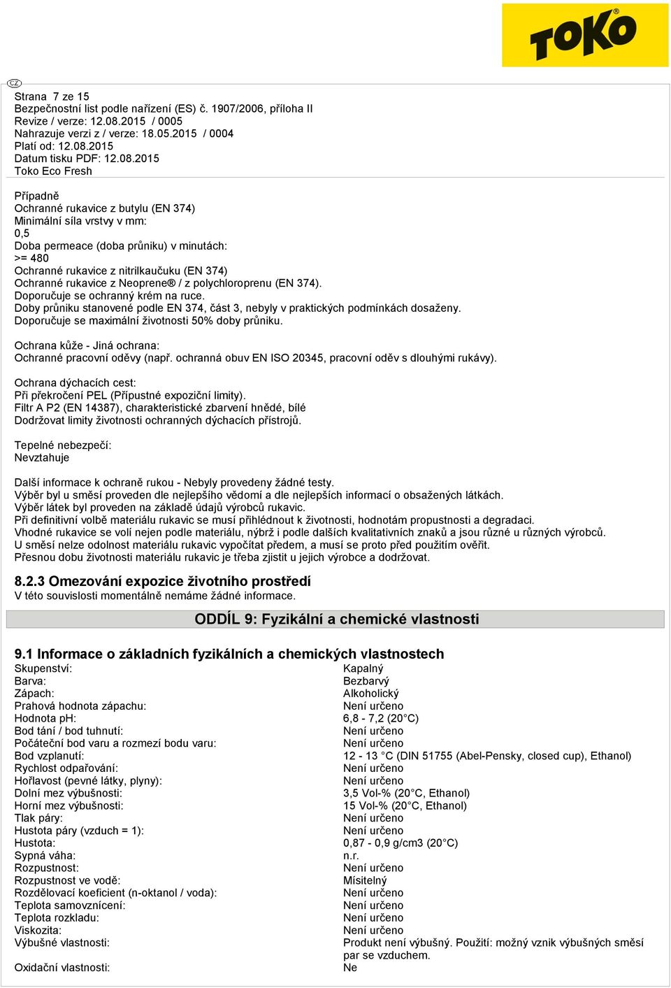 Doporučuje se maximální životnosti 50% doby průniku. Ochrana kůže - Jiná ochrana: Ochranné pracovní oděvy (např. ochranná obuv EN ISO 20345, pracovní oděv s dlouhými rukávy).