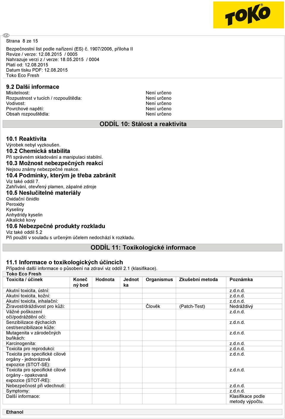 Zahřívání, otevřený plamen, zápalné zdroje 10.5 Neslučitelné materiály Oxidační činidlo Peroxidy Kyseliny Anhydridy kyselin Alkalické kovy 10.6 Nebezpečné produkty rozkladu Viz také oddíl 5.