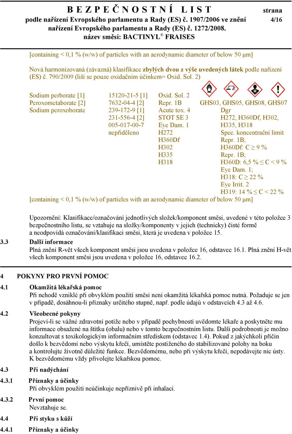 (ES) č. 790/2009 (liší se pouze oxidačním účinkem= Oxid. Sol. 2) Sodium perborate [1] 15120-21-5 [1] Oxid. Sol. 2 Peroxometaborate [2] 7632-04-4 [2] Repr.