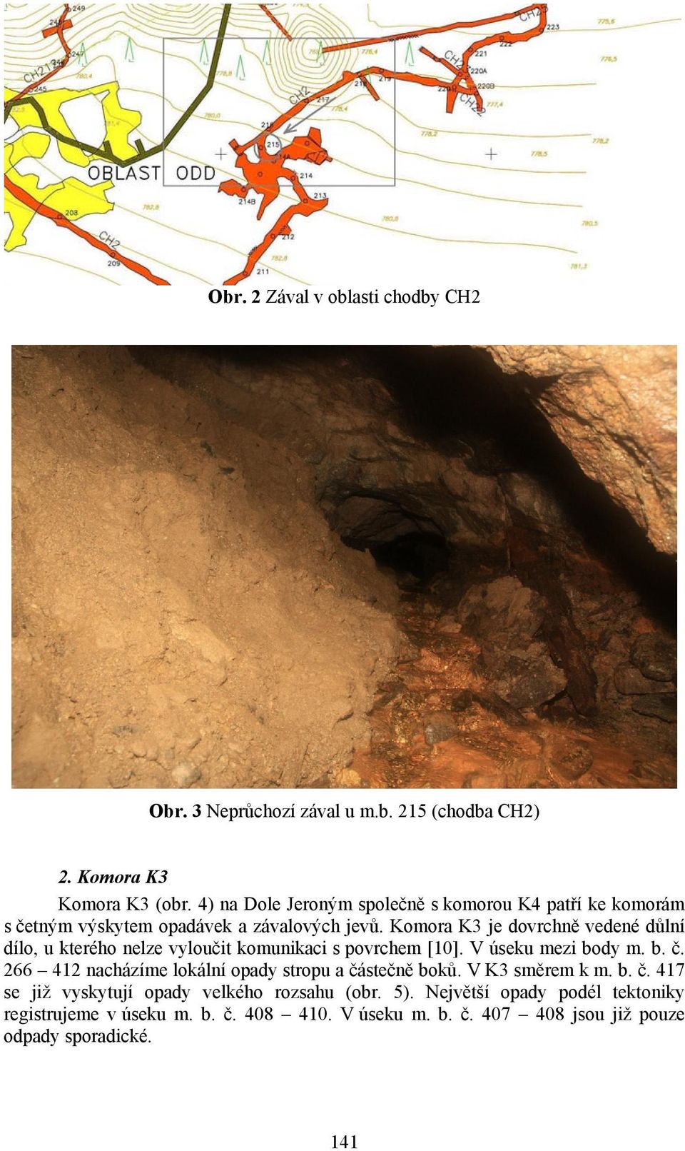 Komora K3 je dovrchně vedené důlní dílo, u kterého nelze vyloučit komunikaci s povrchem [10]. V úseku mezi body m. b. č.