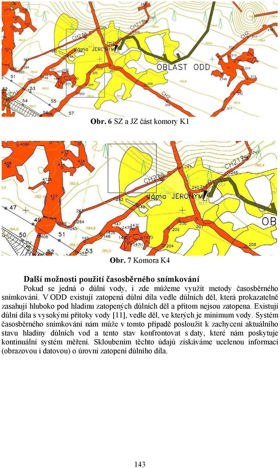 Existují důlní díla s vysokými přítoky vody [11], vedle děl, ve kterých je minimum vody.