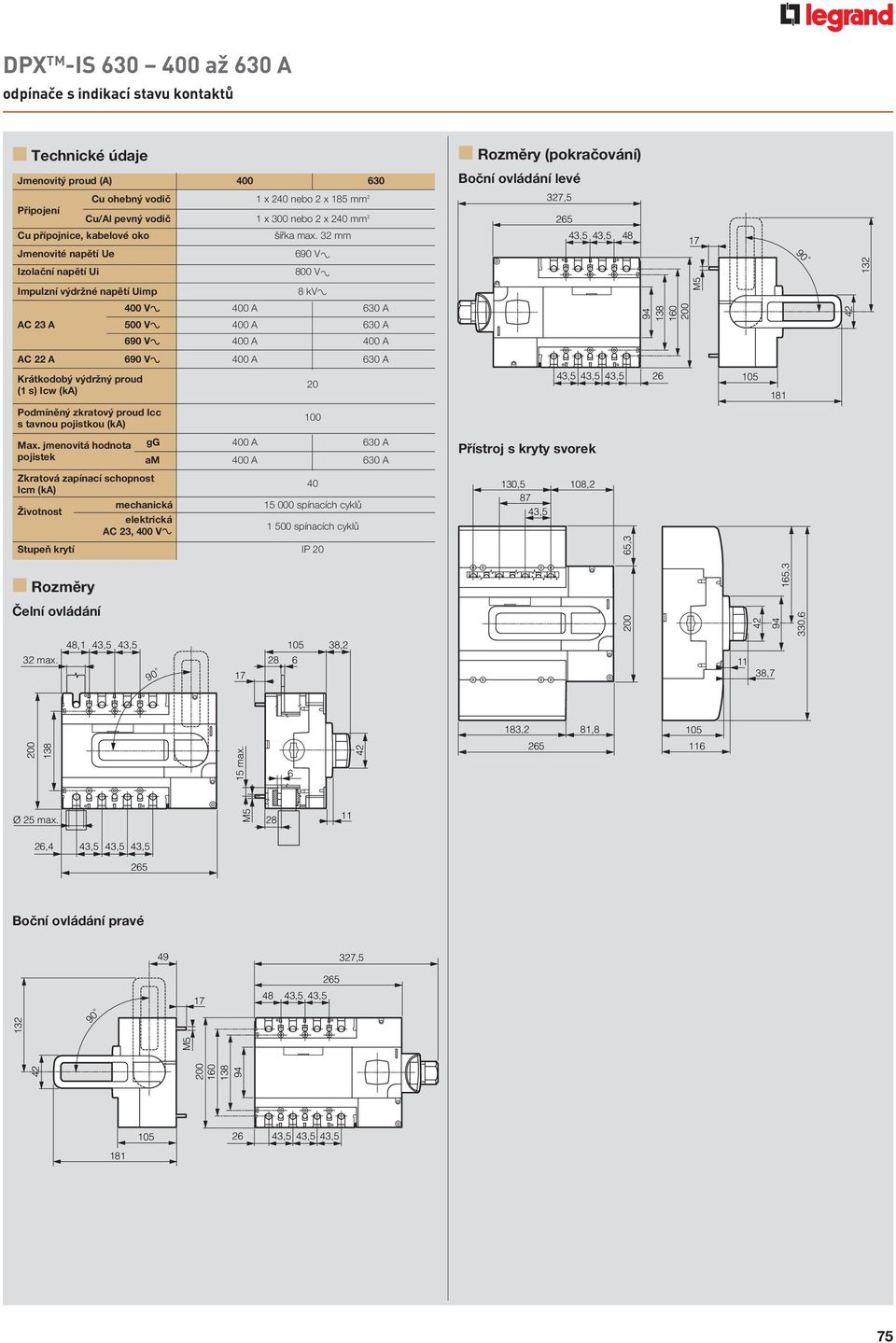 32 mm 690 VA 800 VA 327,5 265 43,5 43,5 48 17 90 132 Impulzní výdržné napětí Uimp 8 kva 400 VA 400 A 630 A AC 23 A 500 VA 400 A 630 A 690 VA 400 A 400 A 94 160 200 M5 AC 22 A 690 VA 400 A 630 A