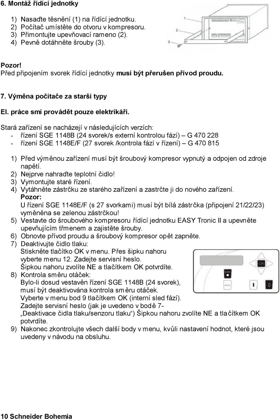 Stará zařízení se nacházejí v následujících verzích: - řízení SGE 1148B (24 svorek/s externí kontrolou fází) G 470 228 - řízení SGE 1148E/F (27 svorek /kontrola fází v řízení) G 470 815 1) Před