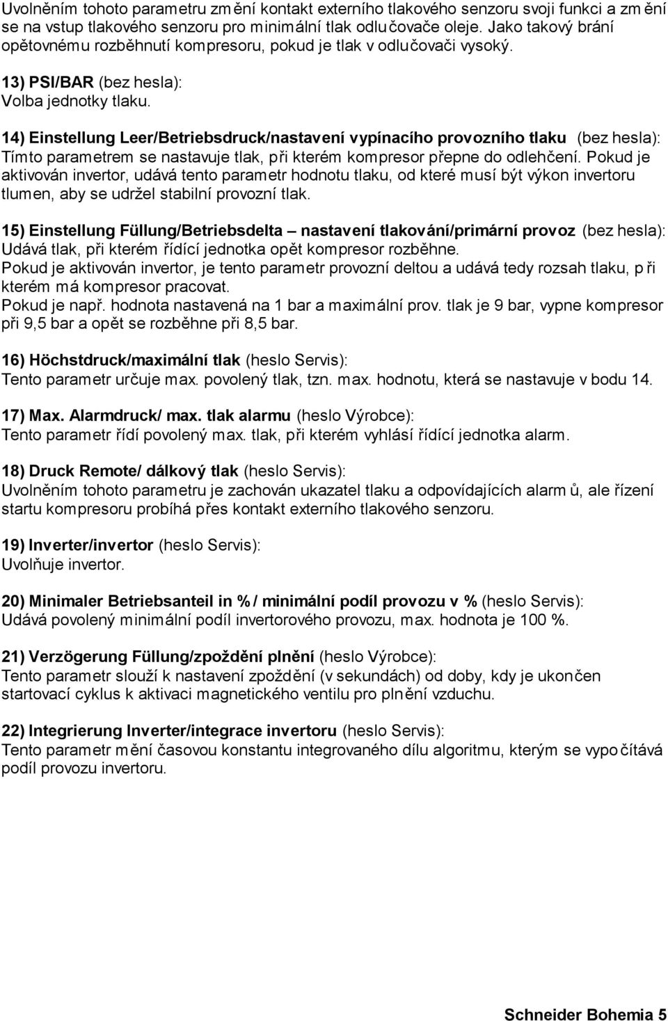 14) Einstellung Leer/Betriebsdruck/nastavení vypínacího provozního tlaku (bez hesla): Tímto parametrem se nastavuje tlak, při kterém kompresor přepne do odlehčení.