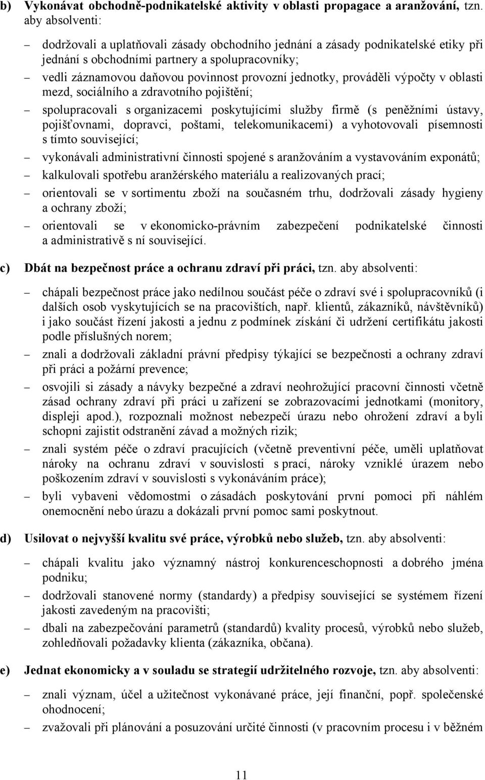 jednotky, prováděli výpočty v oblasti mezd, sociálního a zdravotního pojištění; spolupracovali s organizacemi poskytujícími služby firmě (s peněžními ústavy, pojišťovnami, dopravci, poštami,