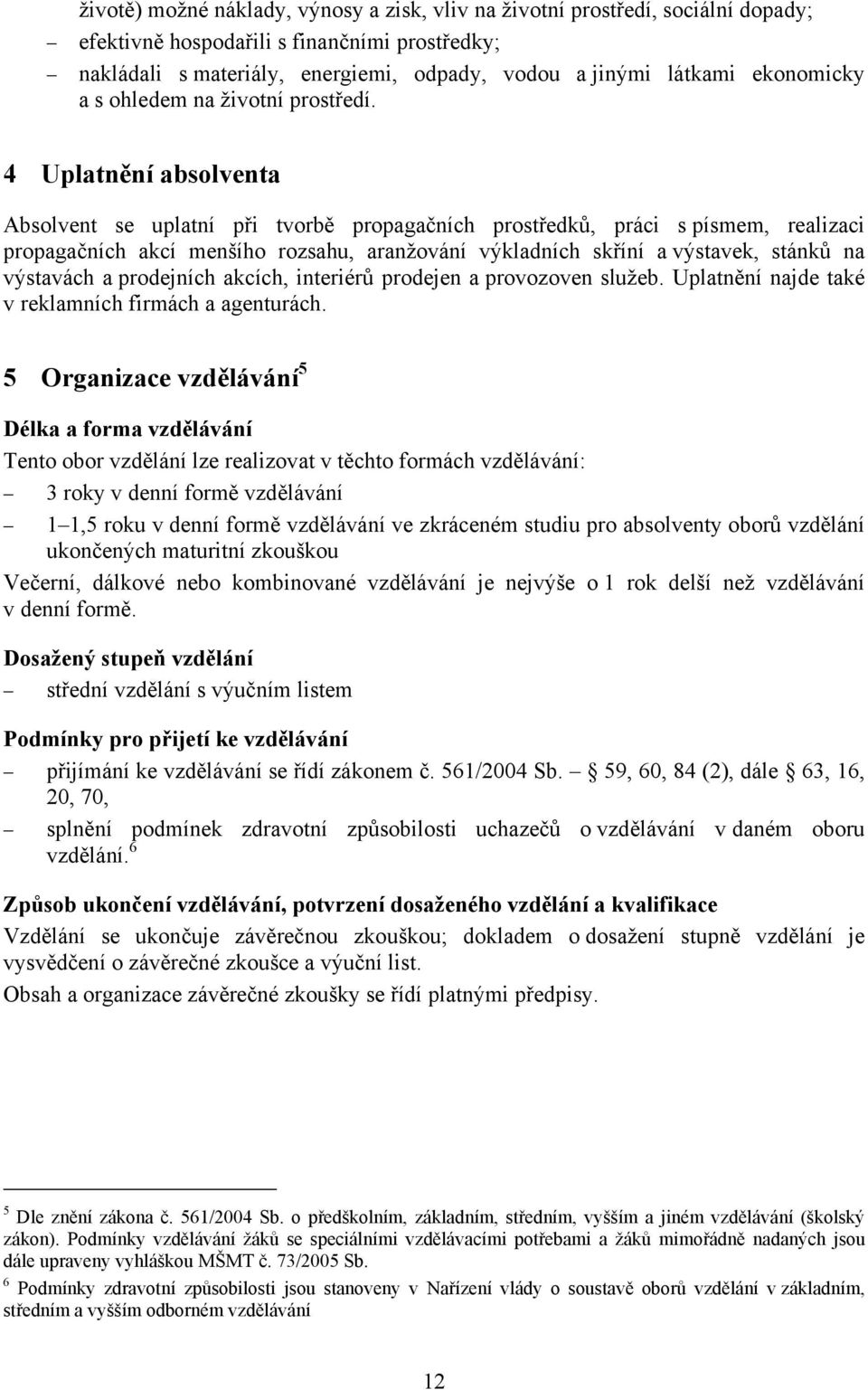 4 Uplatnění absolventa Absolvent se uplatní při tvorbě propagačních prostředků, práci s písmem, realizaci propagačních akcí menšího rozsahu, aranžování výkladních skříní a výstavek, stánků na