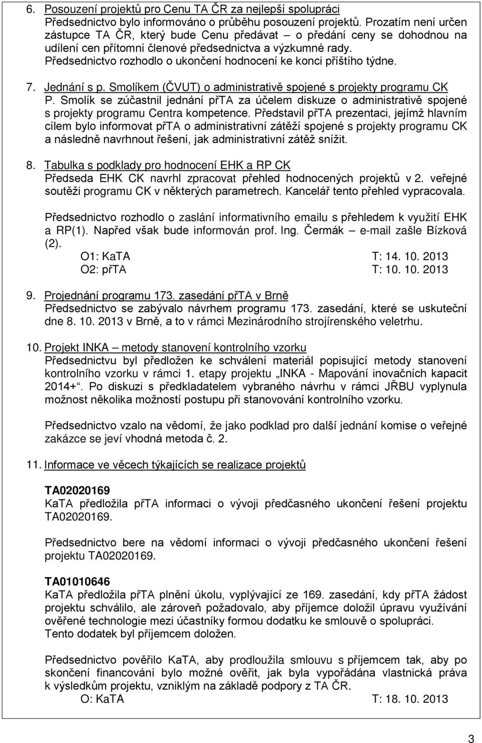 Předsednictvo rozhodlo o ukončení hodnocení ke konci příštího týdne. 7. Jednání s p. Smolíkem (ČVUT) o administrativě spojené s projekty programu CK P.