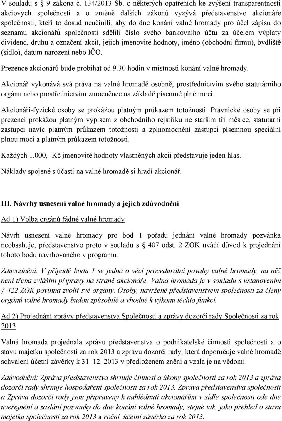 hromady pro účel zápisu do seznamu akcionářů společnosti sdělili číslo svého bankovního účtu za účelem výplaty dividend, druhu a označení akcií, jejich jmenovité hodnoty, jméno (obchodní firmu),