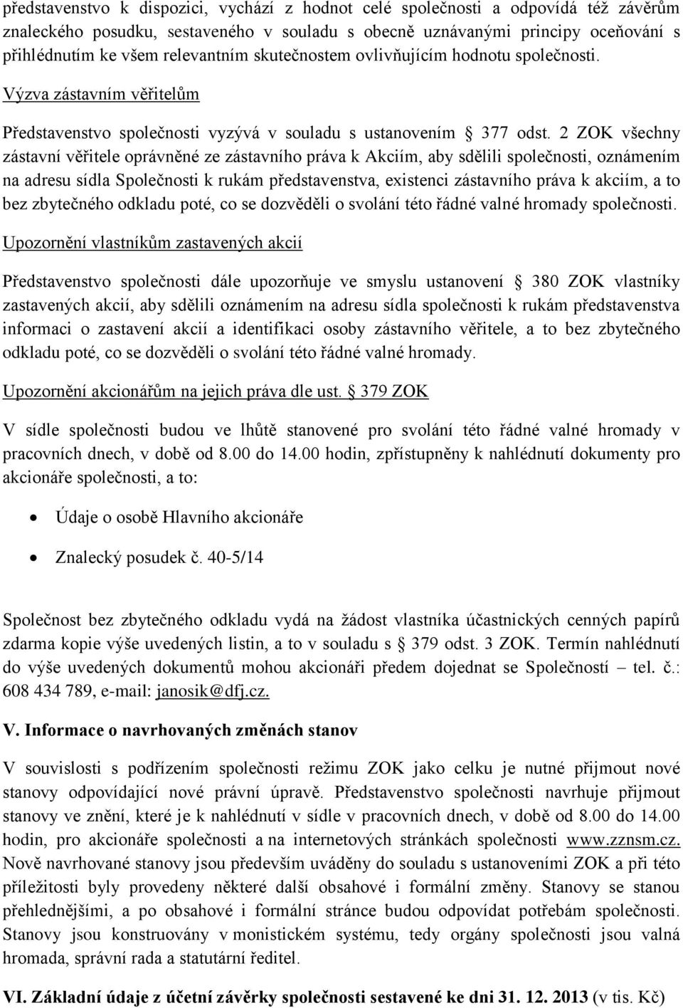 2 ZOK všechny zástavní věřitele oprávněné ze zástavního práva k Akciím, aby sdělili společnosti, oznámením na adresu sídla Společnosti k rukám představenstva, existenci zástavního práva k akciím, a