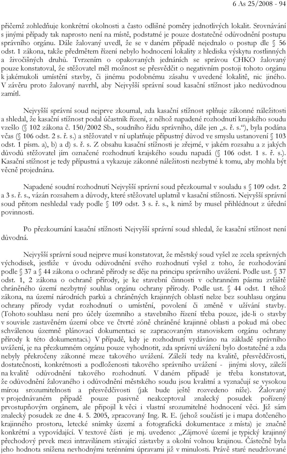 1 zákona, takže předmětem řízení nebylo hodnocení lokality z hlediska výskytu rostlinných a živočišných druhů.