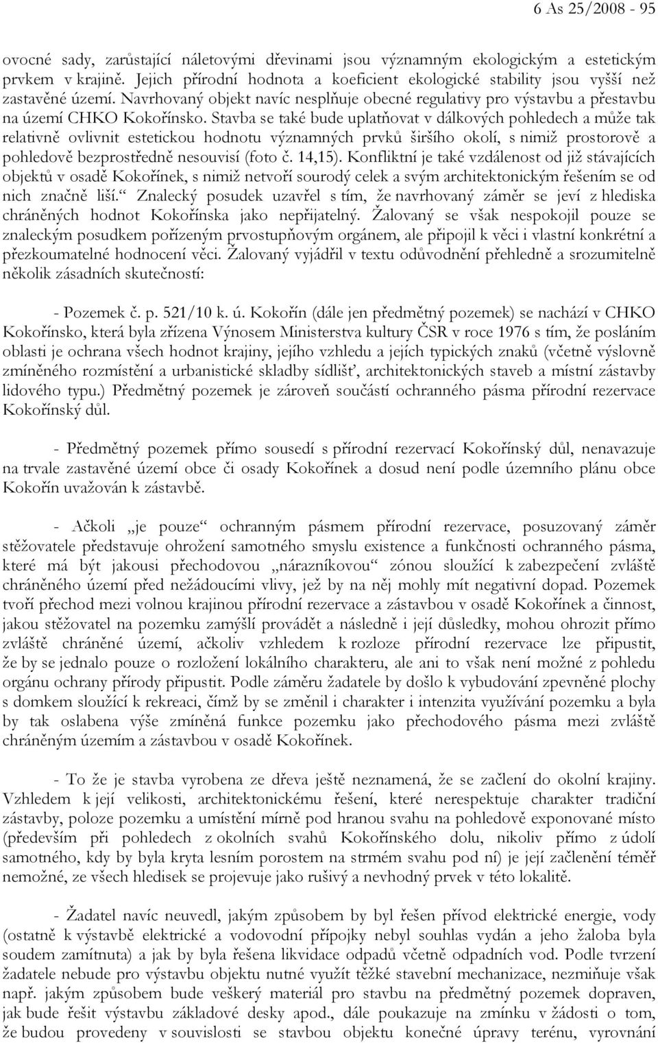 Stavba se také bude uplatňovat v dálkových pohledech a může tak relativně ovlivnit estetickou hodnotu významných prvků širšího okolí, s nimiž prostorově a pohledově bezprostředně nesouvisí (foto č.