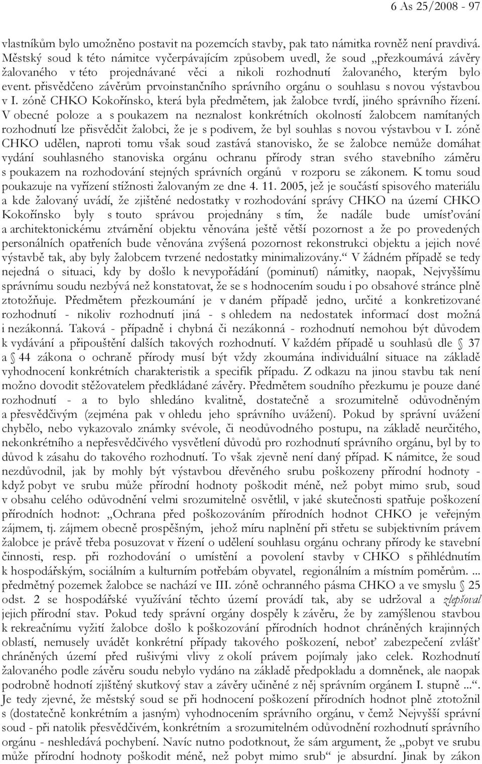 přisvědčeno závěrům prvoinstančního správního orgánu o souhlasu s novou výstavbou v I. zóně CHKO Kokořínsko, která byla předmětem, jak žalobce tvrdí, jiného správního řízení.