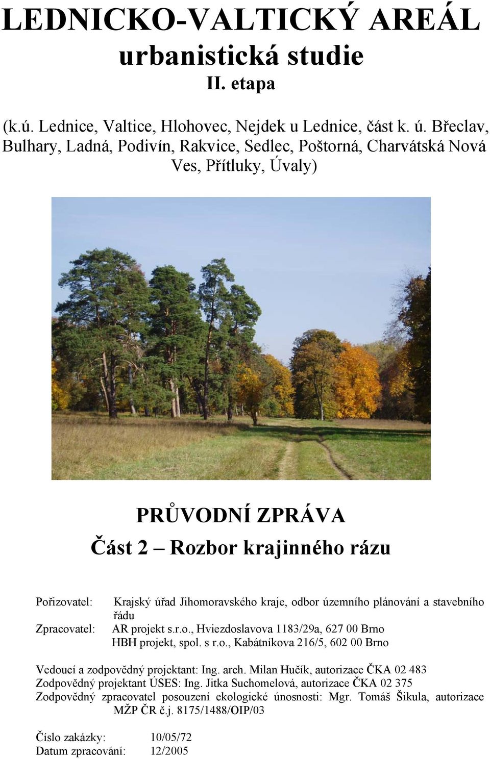 kraje, odbor územního plánování a stavebního řádu AR projekt s.r.o., Hviezdoslavova 1183/29a, 627 00 Brno HBH projekt, spol. s r.o., Kabátníkova 216/5, 602 00 Brno Vedoucí a zodpovědný projektant: Ing.