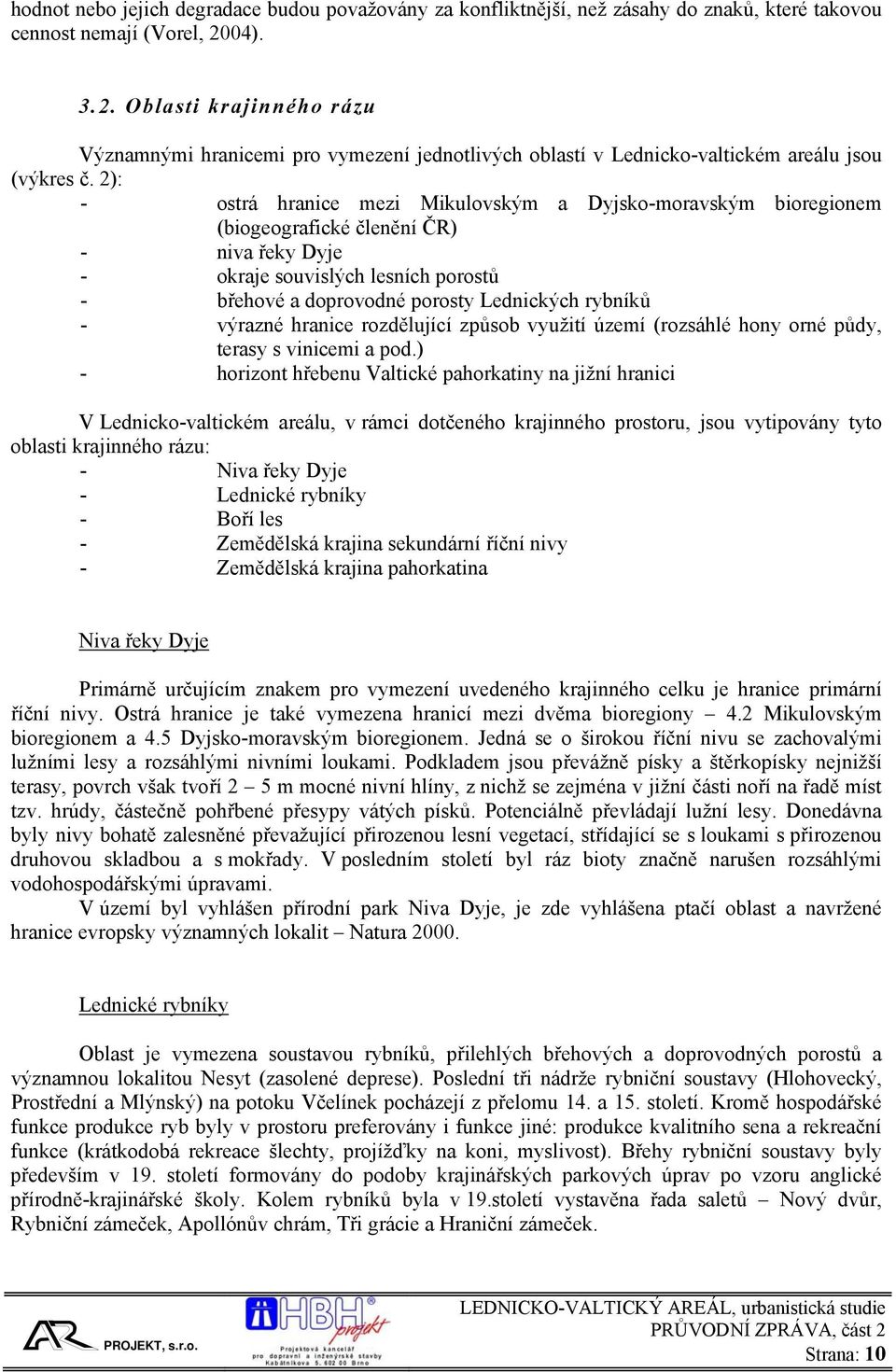 2): - ostrá hranice mezi Mikulovským a Dyjsko-moravským bioregionem (biogeografické členění ČR) - niva řeky Dyje - okraje souvislých lesních porostů - břehové a doprovodné porosty Lednických rybníků