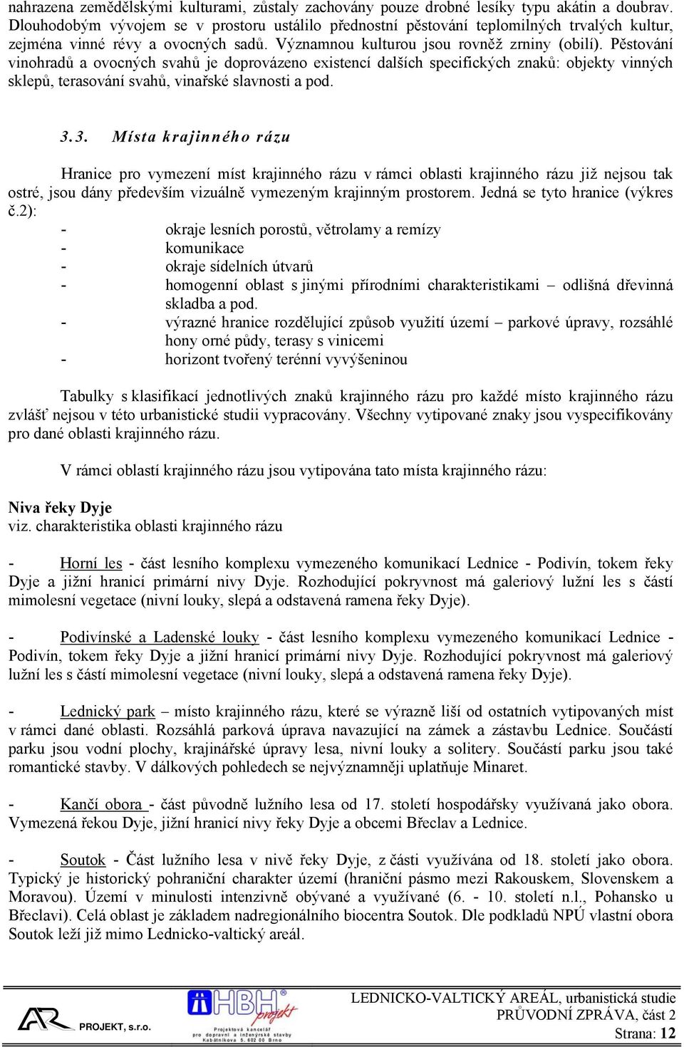 Pěstování vinohradů a ovocných svahů je doprovázeno existencí dalších specifických znaků: objekty vinných sklepů, terasování svahů, vinařské slavnosti a pod. 3.