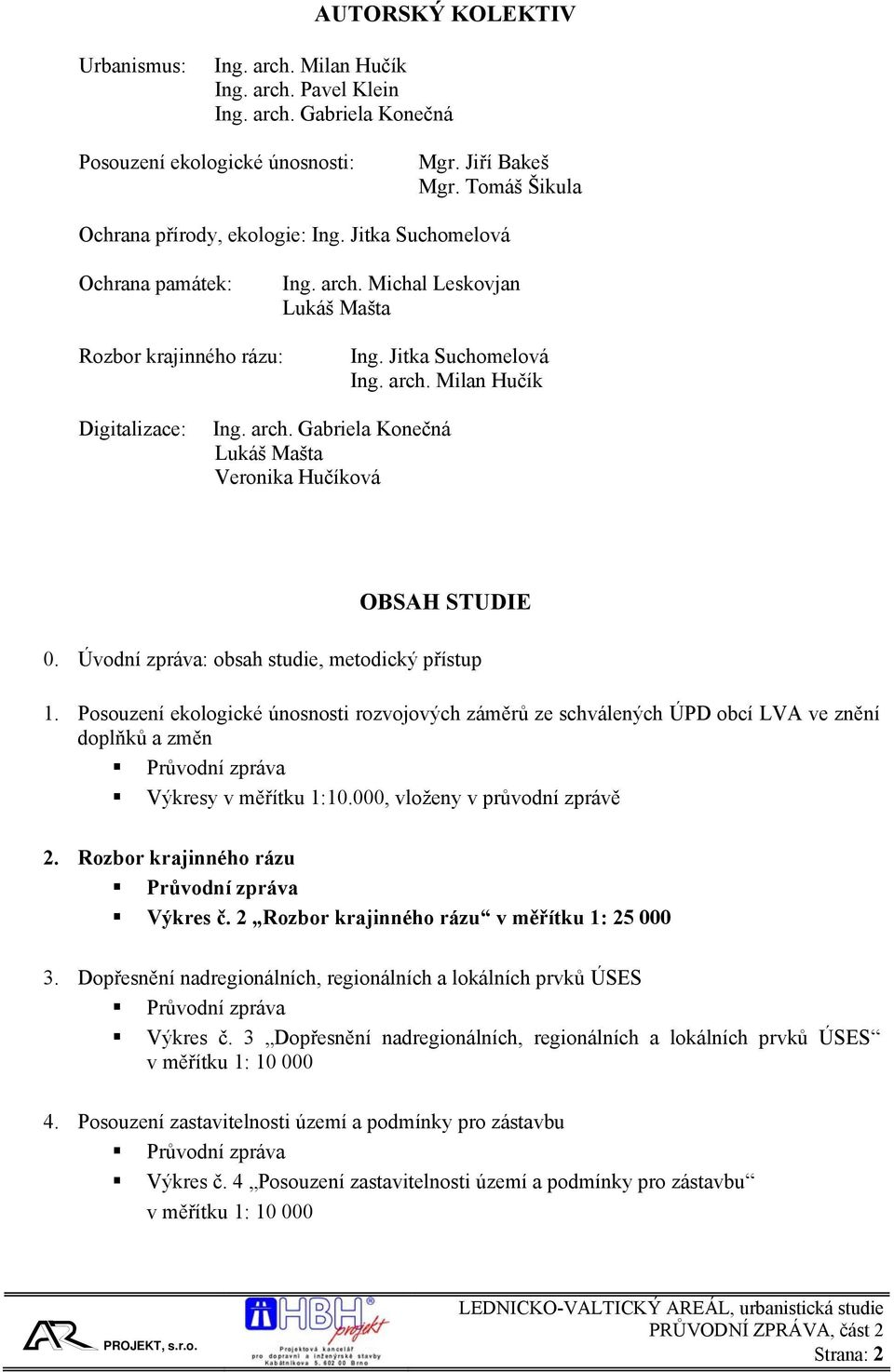 arch. Gabriela Konečná Lukáš Mašta Veronika Hučíková OBSAH STUDIE 0. Úvodní zpráva: obsah studie, metodický přístup 1.