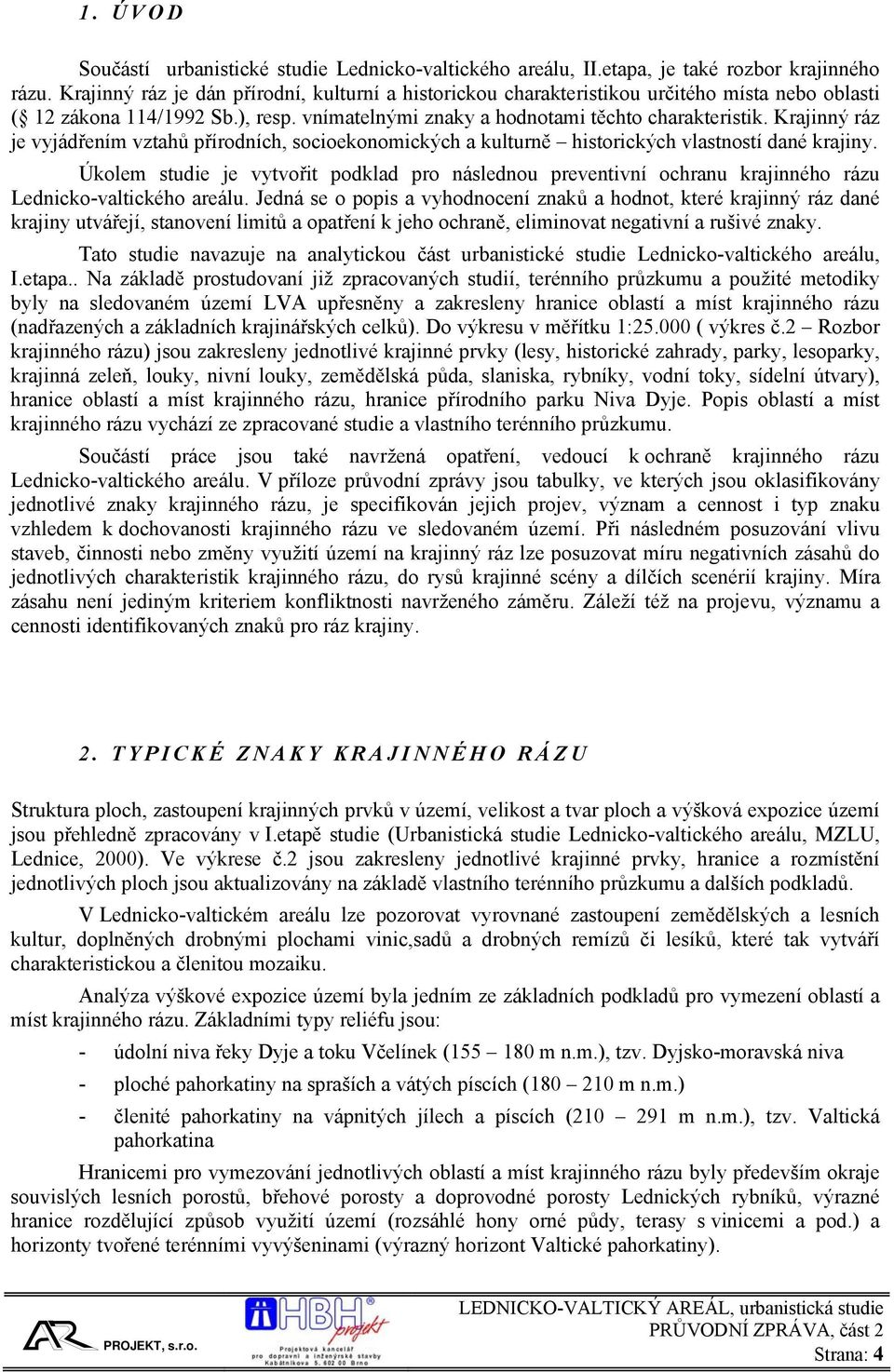 Krajinný ráz je vyjádřením vztahů přírodních, socioekonomických a kulturně historických vlastností dané krajiny.