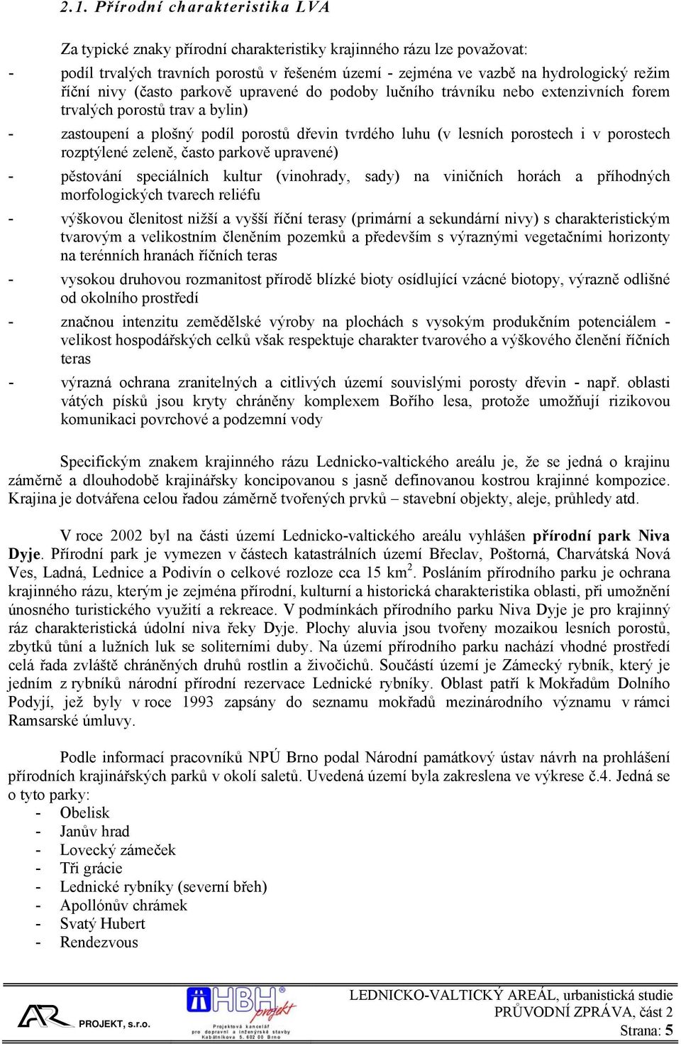 porostech rozptýlené zeleně, často parkově upravené) - pěstování speciálních kultur (vinohrady, sady) na viničních horách a příhodných morfologických tvarech reliéfu - výškovou členitost nižší a