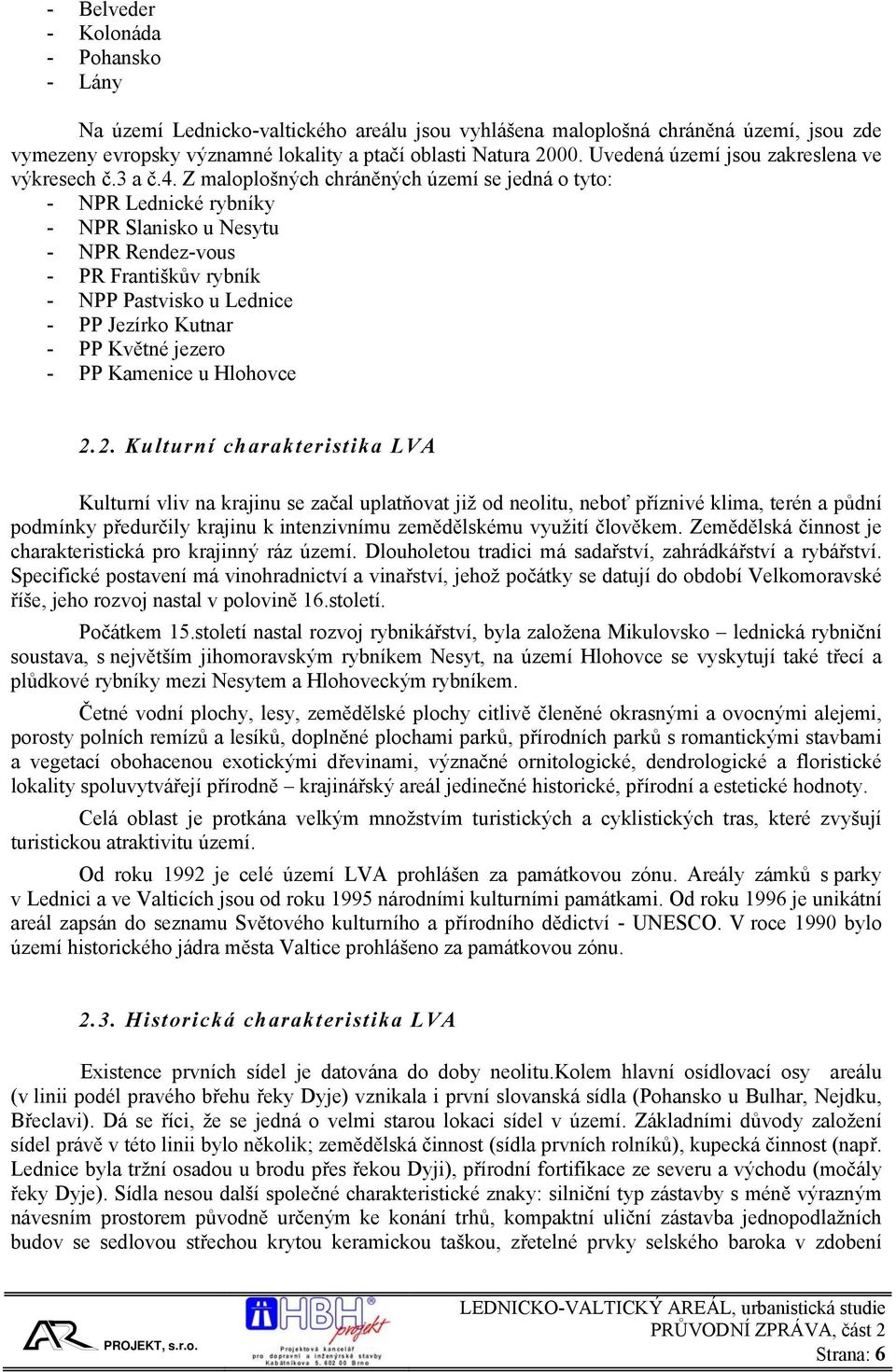 Z maloplošných chráněných území se jedná o tyto: - NPR Lednické rybníky - NPR Slanisko u Nesytu - NPR Rendez-vous - PR Františkův rybník - NPP Pastvisko u Lednice - PP Jezírko Kutnar - PP Květné