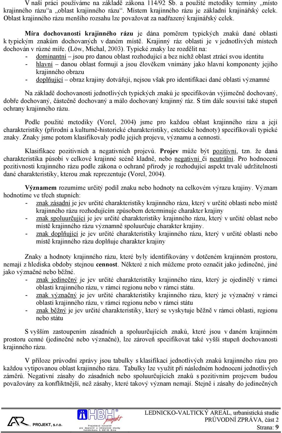 Míra dochovanosti krajinného rázu je dána poměrem typických znaků dané oblasti k typickým znakům dochovaných v daném místě. Krajinný ráz oblasti je v jednotlivých místech dochován v různé míře.