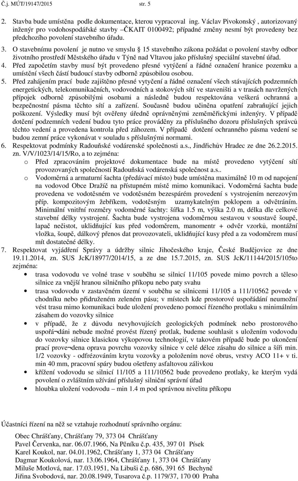 O stavebnímu povolení je nutno ve smyslu 15 stavebního zákona požádat o povolení stavby odbor životního prostředí Městského úřadu v Týně nad Vltavou jako příslušný speciální stavební úřad. 4.