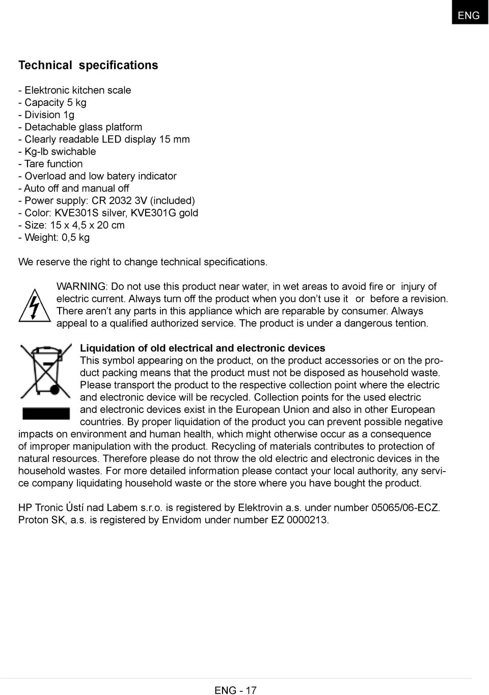 technical specifications. WARNING: Do not use this product near water, in wet areas to avoid fire or injury of electric current. Always turn off the product when you don t use it or before a revision.