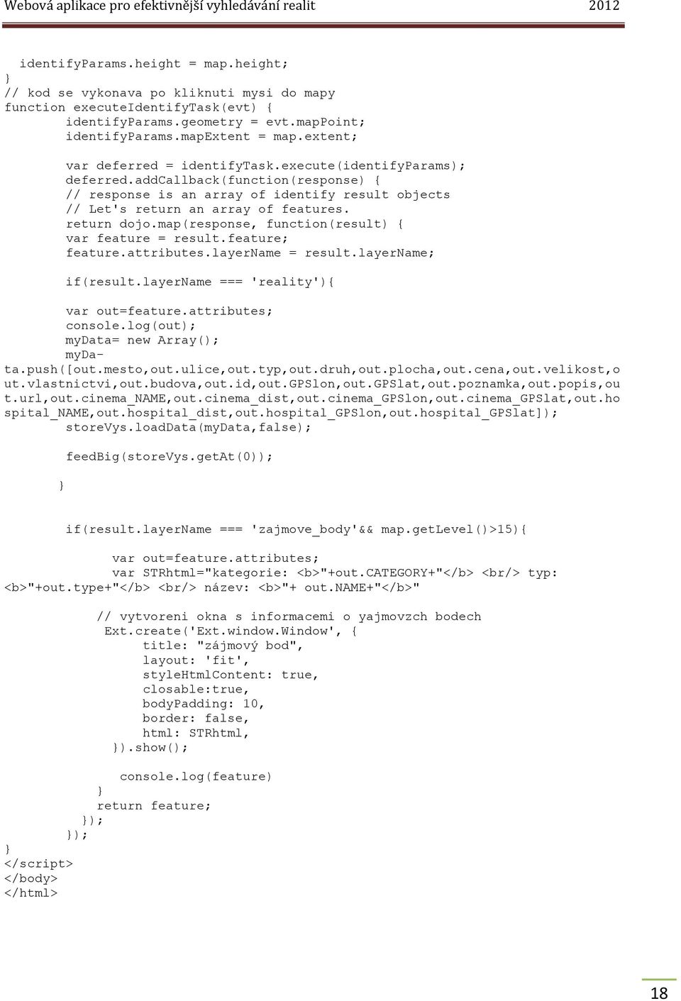 return dojo.map(response, function(result) { var feature = result.feature; feature.attributes.layername = result.layername; if(result.layername === 'reality'){ var out=feature.attributes; console.