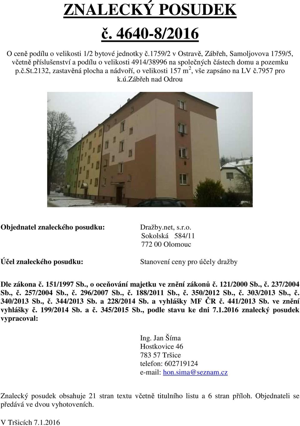 7957 pro k.ú.zábřeh nad Odrou Objednatel znaleckého posudku: Účel znaleckého posudku: Dražby.net, s.r.o. Sokolská 584/11 772 00 Olomouc Stanovení ceny pro účely dražby Dle zákona č. 151/1997 Sb.