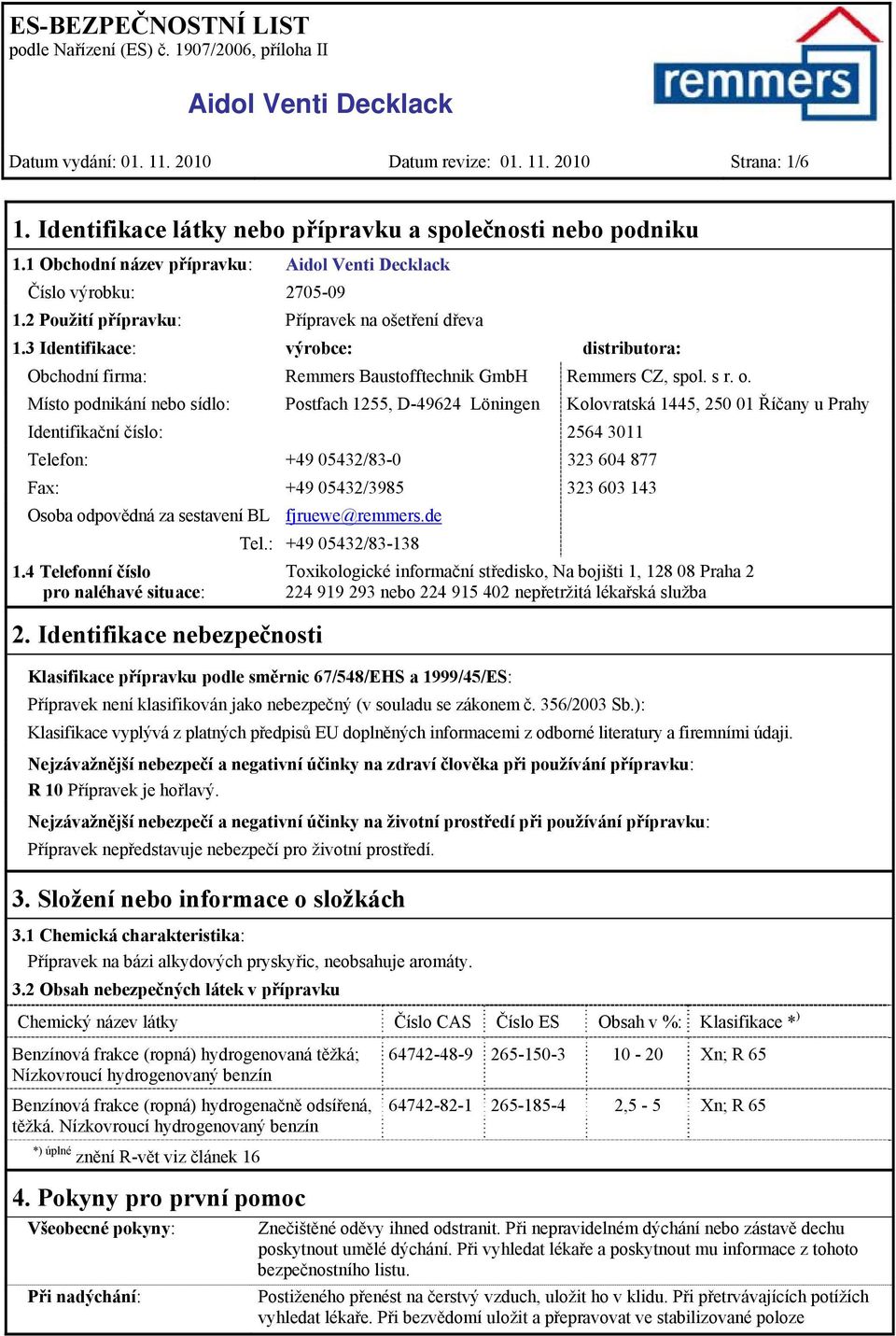 etření dřeva 1.3 Identifikace: výrobce: distributora: Obchodní firma: Remmers Baustofftechnik GmbH Remmers CZ, spol. s r. o.