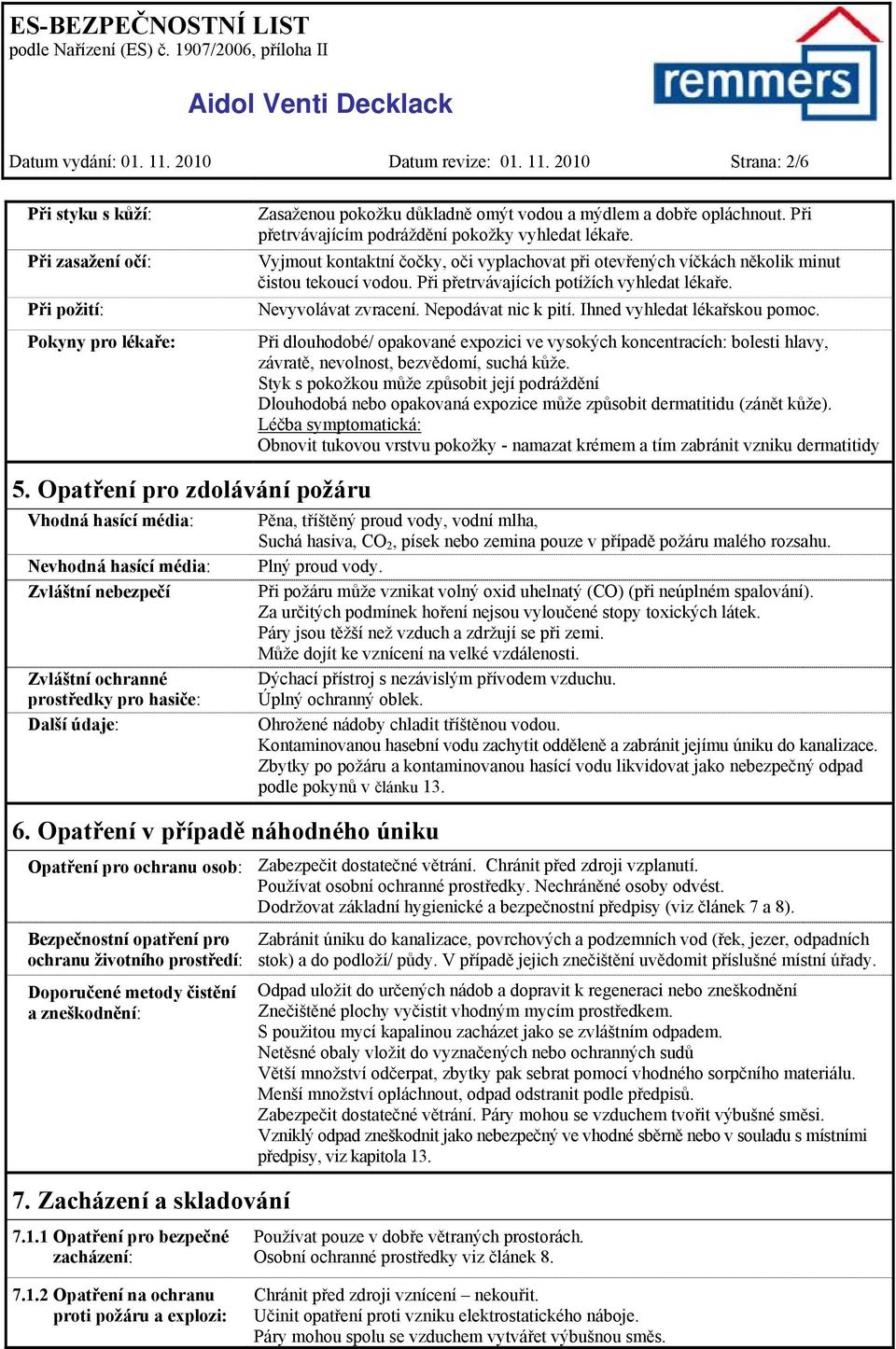 Nevyvolávat zvracení. Nepodávat nic k pití. Ihned vyhledat lékařskou pomoc. Při dlouhodobé/ opakované expozici ve vysokých koncentracích: bolesti hlavy, závratě, nevolnost, bezvědomí, suchá kůže.