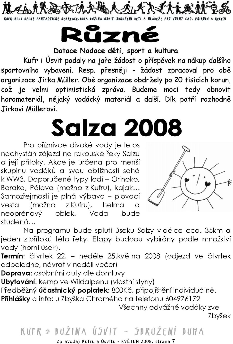 Pro příznivce divoké vody je letos nachystán zájezd na rakouské řeky Salzu a její přítoky. Akce je určena pro menší skupinu vodáků a svou obtížností sahá k WW3.