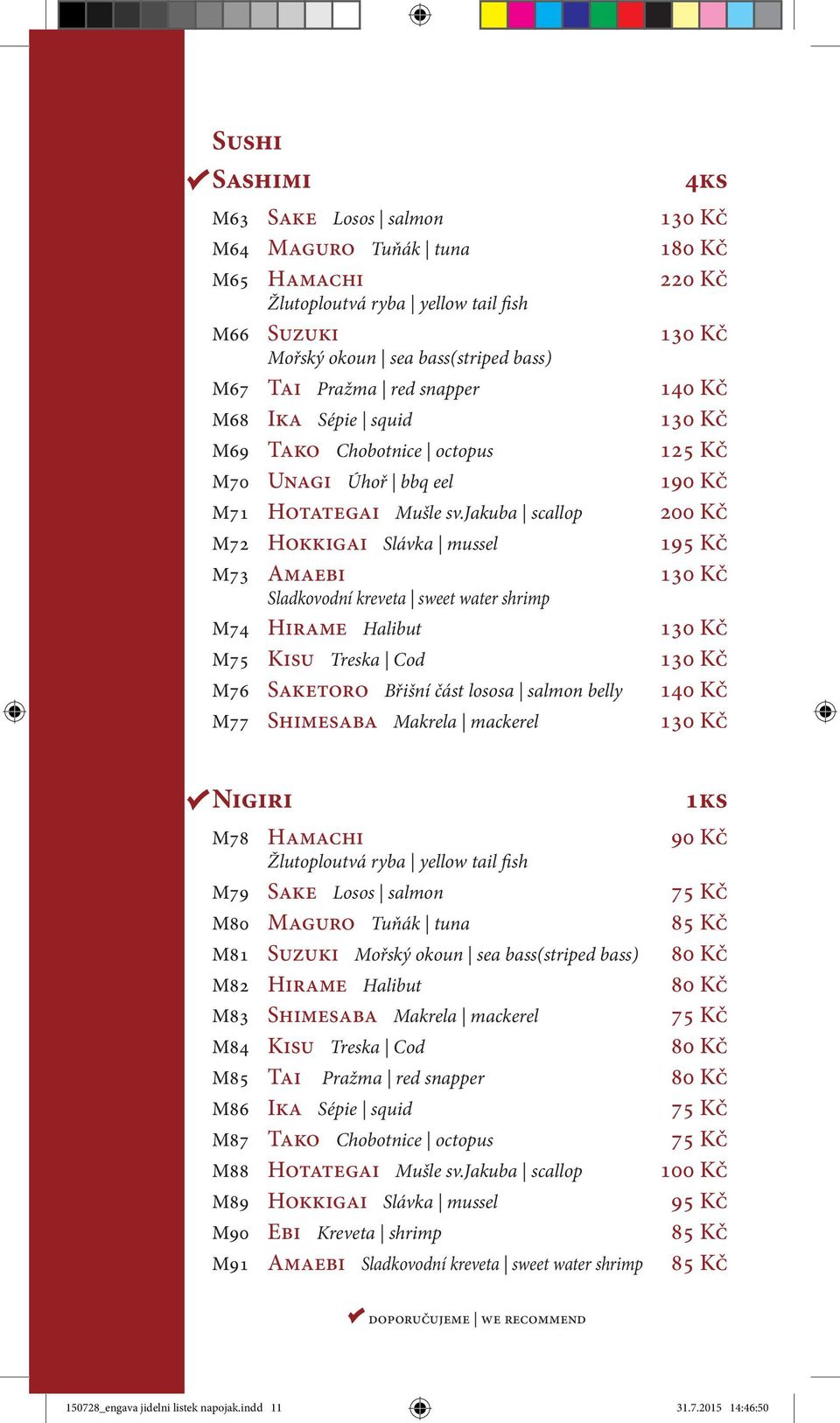 jakuba scallop 200 Kč M72 Hokkigai Slávka mussel 195 Kč M73 Amaebi 130 Kč Sladkovodní kreveta sweet water shrimp M74 Hirame Halibut 130 Kč M75 Kisu Treska Cod 130 Kč M76 Saketoro Břišní část lososa