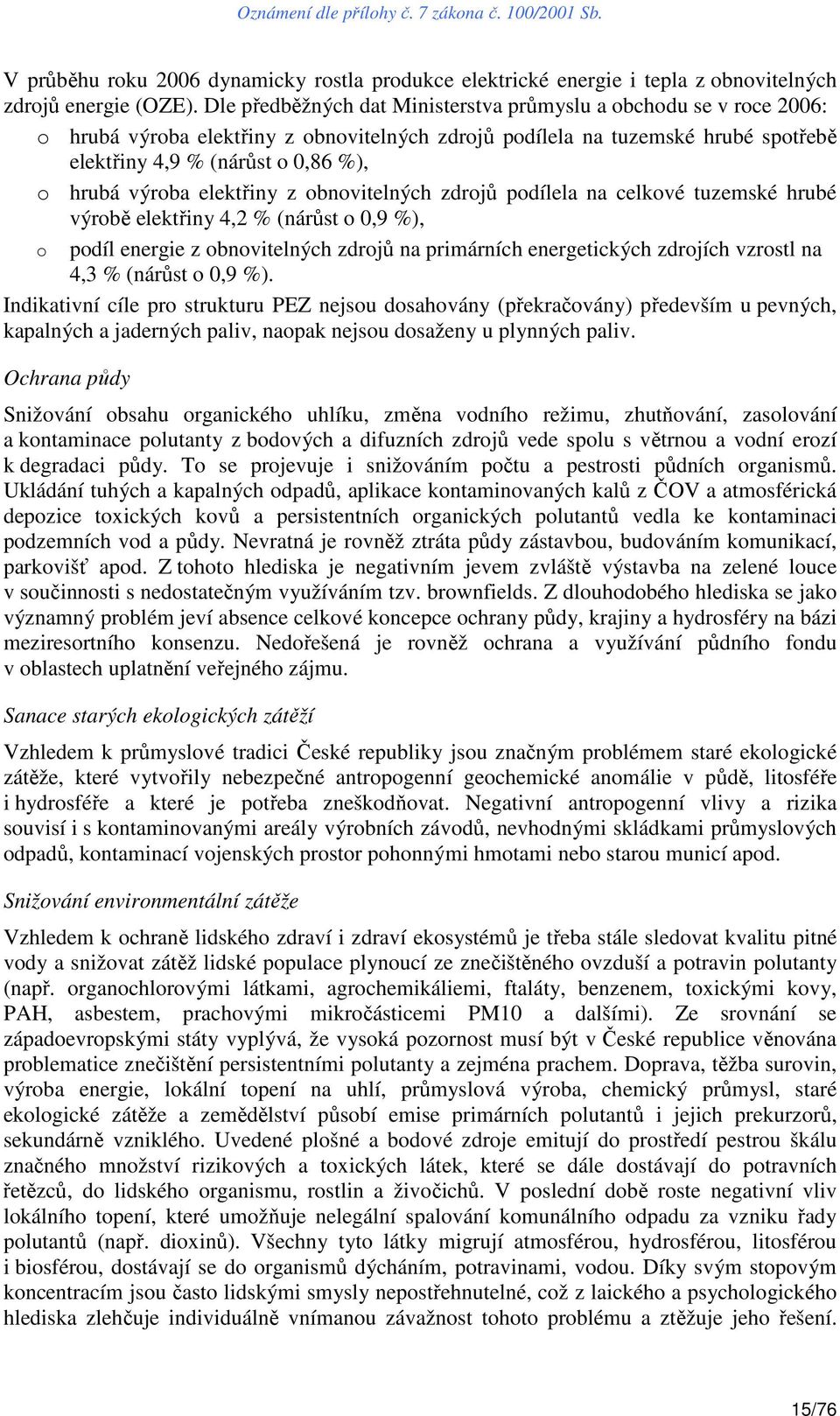 výroba elektřiny z obnovitelných zdrojů podílela na celkové tuzemské hrubé výrobě elektřiny 4,2 % (nárůst o 0,9 %), o podíl energie z obnovitelných zdrojů na primárních energetických zdrojích vzrostl